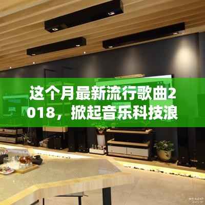 2018最新流行歌曲与播放器,感受未来音乐的科技浪潮与无限魅力