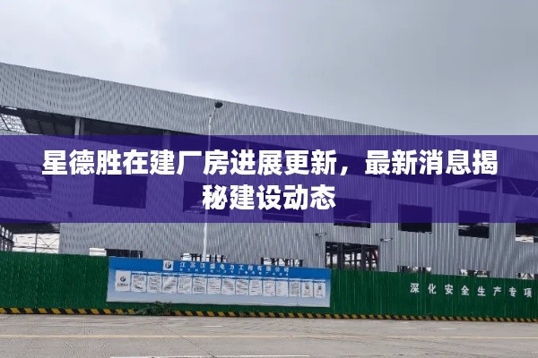 星德胜在建厂房进展更新,最新消息揭秘建设动态