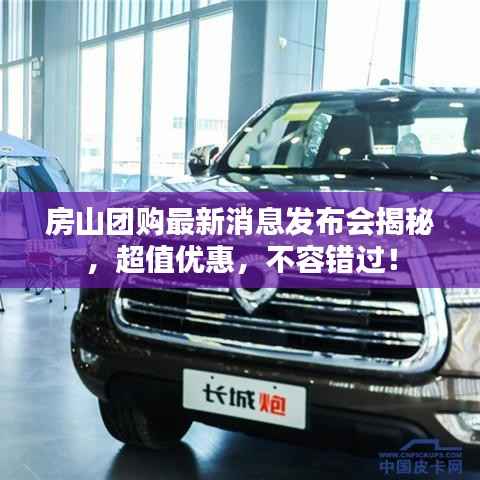 房山团购最新消息发布会揭秘,超值优惠,不容错过!