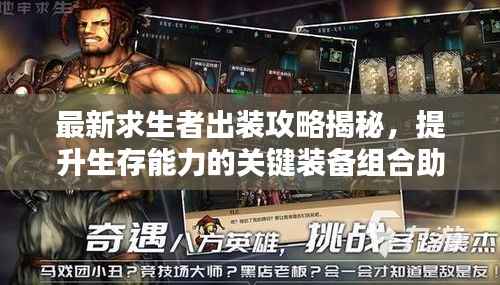 最新求生者出装攻略揭秘,提升生存能力的关键装备组合助你逆袭!