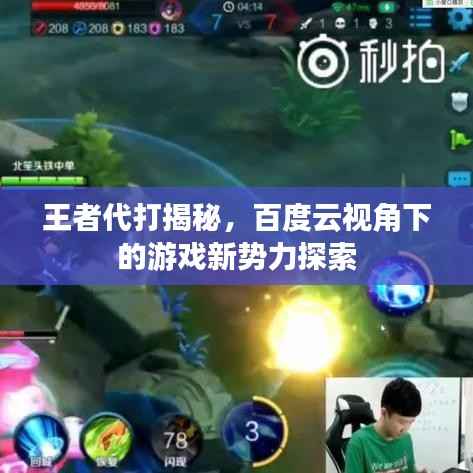 王者代打揭秘,百度云视角下的游戏新势力探索